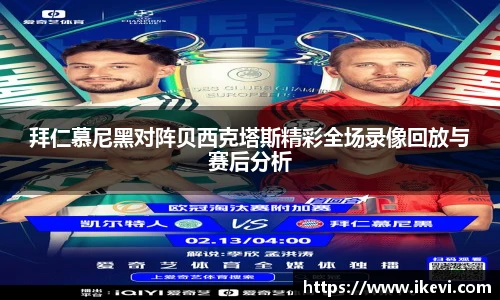 拜仁慕尼黑对阵贝西克塔斯精彩全场录像回放与赛后分析